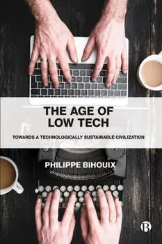 Age of Low Tech. Towards a Technologically Sustainable Civilization, Paperback/Philippe Bihouix
