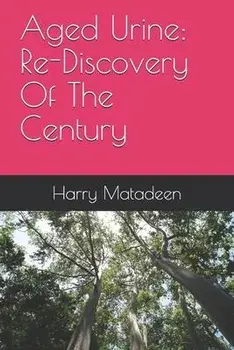 Aged Urine: Re-Discovery Of The Century, Paperback/Harry Matadeen