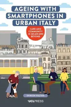 Ageing with Smartphones in Urban Italy. Care and Community in Milan and Beyond, Paperback/Shireen Walton
