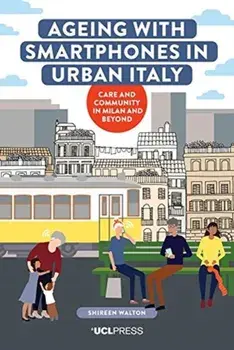 Ageing with Smartphones in Urban Italy. Care and Community in Milan and Beyond, Hardback/Shireen Walton