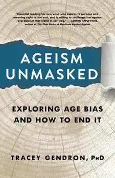 Ageism Unmasked. Exploring Age Bias and How to End It, Hardback/Tracey Gendron