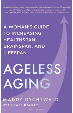 Ageless Aging: A Woman's Guide to Increasing Healthspan, Brainspan, and Lifespan - Maddy Dychtwald