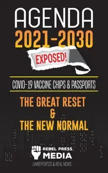 Agenda 2021-2030 Exposed: Vaccine Chips & Passports, The Great reset & The New Normal; Unreported & Real News, Paperback/***