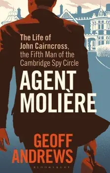 Agent Moliere. The Life of John Cairncross, the Fifth Man of the Cambridge Spy Circle, Paperback/Geoff Andrews