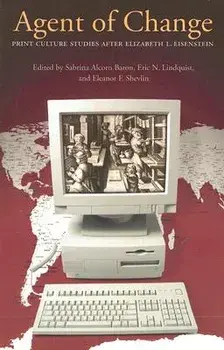 Agent of Change: Print Culture Studies After Elizabeth L. Eisenstein, Paperback/Sabrina Alcorn Baron