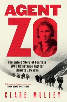 Agent Zo. The Untold Story of Fearless WW2 Resistance Fighter Elzbieta Zawacka, Paperback/Clare Mulley