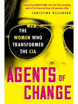 Agents of Change. The Women Who Transformed the CIA, Hardback/Christina Hillsberg