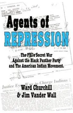 Agents of Repression: The Fbi's Secret Wars Against the Black Panther Party and the American Indian Movement - Ward Leroy Churchill