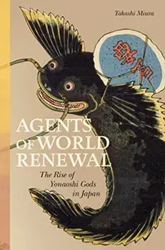 Agents of World Renewal: The Rise of Yonaoshi Gods in Japan, Hardcover/Takashi Miura