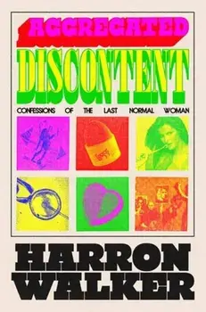 Aggregated Discontent. Confessions of the Last Normal Woman, Hardback/Harron Walker