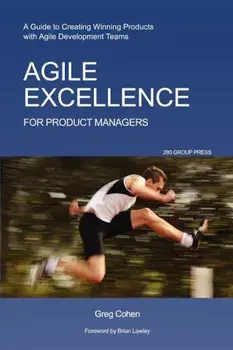 Agile Excellence for Product Managers: A Guide to Creating Winning Products with Agile Development Teams, Paperback/Greg Cohen