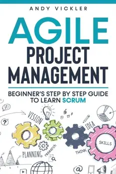 Agile Project Management: Beginner's step by step guide to Learn Scrum, Paperback/Andy Vickler