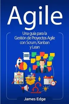 Agile: Una guía para la Gestión de Proyectos Agile con Scrum, Kanban y Lean, Paperback/James Edge
