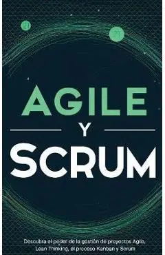 Agile y Scrum: Descubra el poder de la gesti�n de proyectos Agile, Lean Thinking, el proceso Kanban y Scrum - Robert Mccarthy