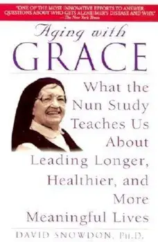 Aging with Grace: What the Nun Study Teaches Us about Leading Longer, Healthier, and More Meaningful Lives, Paperback/David Snowdon