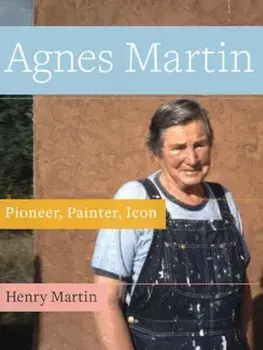 Agnes Martin: Pioneer, Painter, Icon, Paperback/Henry Martin
