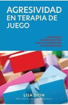 Agresividad En Terapia de Juego: Un Enfoque Neurobiologico Para la Integracion de la Intensidad - Lisa Dion