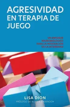 Agresividad En Terapia de Juego: Un Enfoque Neurobiologico Para la Integracion de la Intensidad, Paperback/Lisa Dion