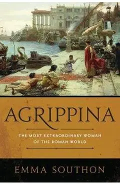 Agrippina: The Most Extraordinary Woman of the Roman World - Emma Southon