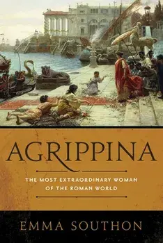 Agrippina: The Most Extraordinary Woman of the Roman World, Paperback/Emma Southon