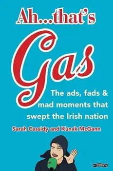 Ah ... That's Gas!. The ads, fads and mad happenings that swept the Irish nation, Hardback/Kunak McGann