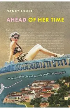 Ahead of Her Time: The Trailblazing Life and Literary Legacy of Ann Head - Nancy Thode
