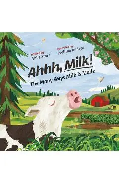 Ahhh, Milk!: The Many Ways Milk Is Made - Abbe Starr
