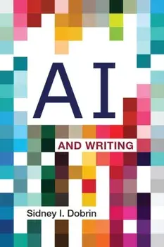 AI and Writing, Paperback/Sidney I. Dobrin