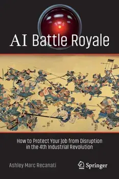 AI Battle Royale. How to Protect Your Job from Disruption in the 4th Industrial Revolution, 1st ed. 2023, Paperback/Ashley Marc Recanati