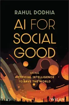AI for Social Good. Using Artificial Intelligence to Save the World, Hardback/Rahul Dodhia