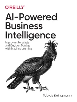 AI-Powered Business Intelligence. Improving Forecasts and Decision Making with Machine Learning, Paperback/Tobias Zwingmann
