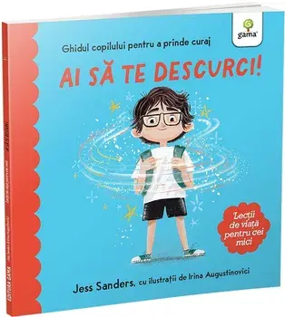 Ai sa te descurci! Ghidul copilului pentru a prinde curaj. Lectii de viata pentru cei mici/Jess Sanders
