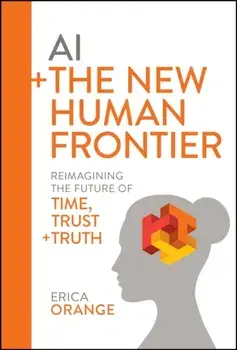 AI + The New Human Frontier. Reimagining the Future of Time, Trust + Truth, Hardback/Erica (The Future Hunters) Orange