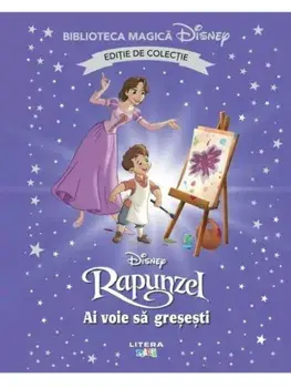 Ai voie sa gresesti. Disney Rapunzel. Editie de colectie/***