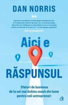 Aici e raspunsul. Sfaturi de business de la cel mai dubios coach din lume pentru noii antreprenori/Dan Norris