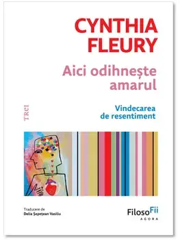 Aici odihneste amarul. Vindecarea de resentiment/Cynthia Fleury