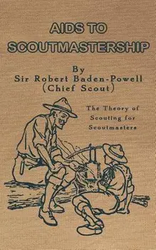 AIDS to Scoutmastership: The Theory of Scouting for Scoutmasters, Paperback/Sir Robert Baden-Powell