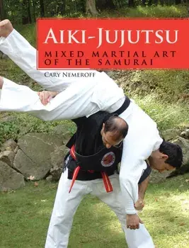 Aiki-Jujutsu. Mixed Martial Art of the Samurai, Paperback/Cary Nemeroff