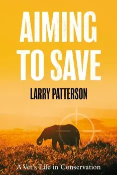 Aiming to Save. A Vet's Life in Conservation, Paperback/Larry Patterson