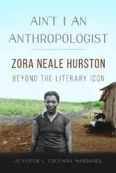 Ain't I an Anthropologist. Zora Neale Hurston Beyond the Literary Icon, Paperback/Jennifer L. Freeman Marshall