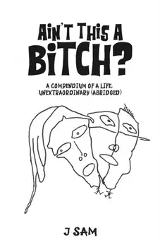 Ain't This a Bitch?. A Compendium of a Life, Unextraordinary (Abridged), Paperback/J Sam