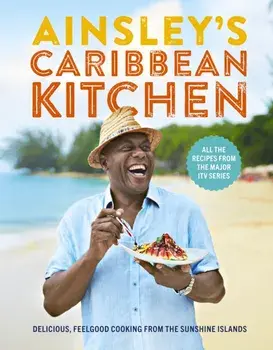 Ainsley's Caribbean Kitchen. Delicious feelgood cooking from the sunshine islands. All the recipes from the major ITV series, Hardback/Ainsley Harriott