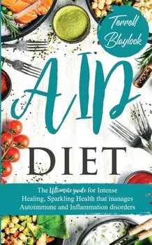 AIP Diet The Ultimate Guide for Intense Healing and Sparkling Health That Manages Autoimmune and Inflammation Disorders/Terrell Blaylock
