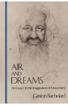 Air and Dreams: An Essay on the Imagination of Movement - Gaston Bachelard
