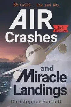 Air Crashes and Miracle Landings: 85 CASES - How and Why, Paperback/Christopher Bartlett