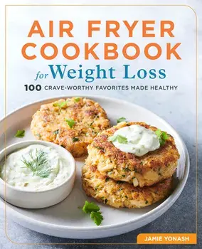 Air Fryer Cookbook for Weight Loss: 100 Crave-Worthy Favorites Made Healthy, Paperback/Jamie Yonash