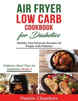 Air Fryer Low Carb Cookbook for Diabetics: Healthy and Delicious Recipes for People with Diabetes, Paperback/Natalie Chambers