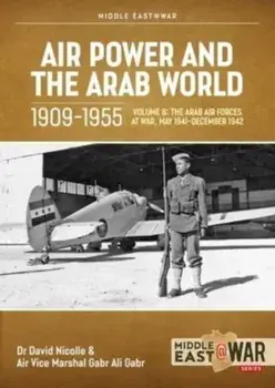Air Power and Arab World 1909-1955. Volume 8 - Arab Air Forces and a New World Order, 1943-1946, Paperback/***