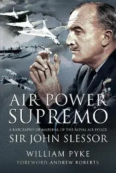 Air Power Supremo. A Biography of Marshal of the Royal Air Force Sir John Slessor, Hardback/Pyke William