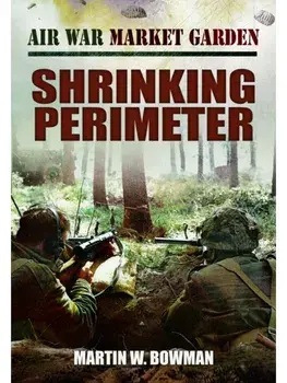 Air War Market Garden - Shrinking Perimeter, Paperback/Martin W Bowman